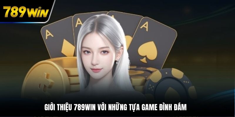 Giới thiệu 789WIN với những tựa game đình đám
