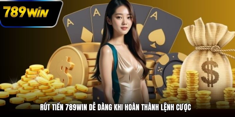 Rút tiền 789WIN dễ dàng khi hoàn thành lệnh cược